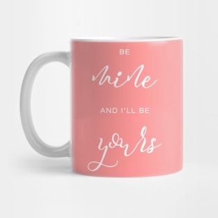 Be mine and I'll be yours in white Mug